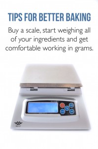 Tips for Better Baking - Get comfortable using a scale to weigh your ingredients.  It's more accurate and your baked goods will be better!