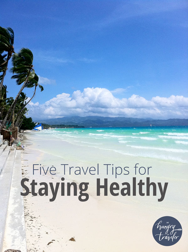 5 Travel Tips for Staying Healthy while away from home | www.thehungrytravelerblog.com