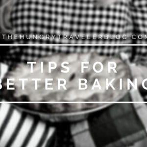 Tips for Better Baking | www.thehungrytravelerblog.com